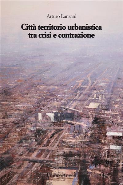 Città territorio urbanistica tra crisi e contrazione