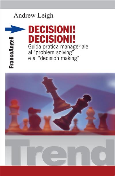 Decisioni, decisioni! Guida pratica manageriale al "problem solving" e al "decision making"